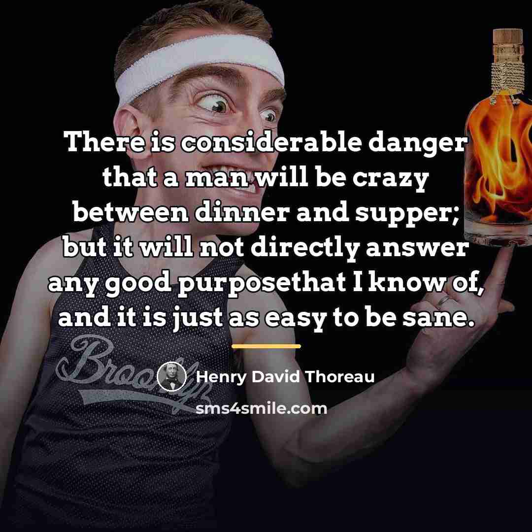 “There is considerable danger that a man will be crazy…” quote by Henry David Thoreau
