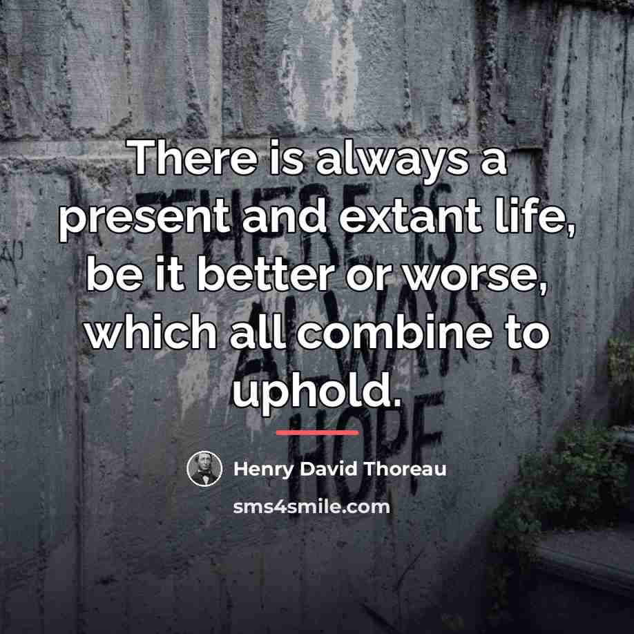 “There is always a present and extant life, be it…” quote by Henry David Thoreau