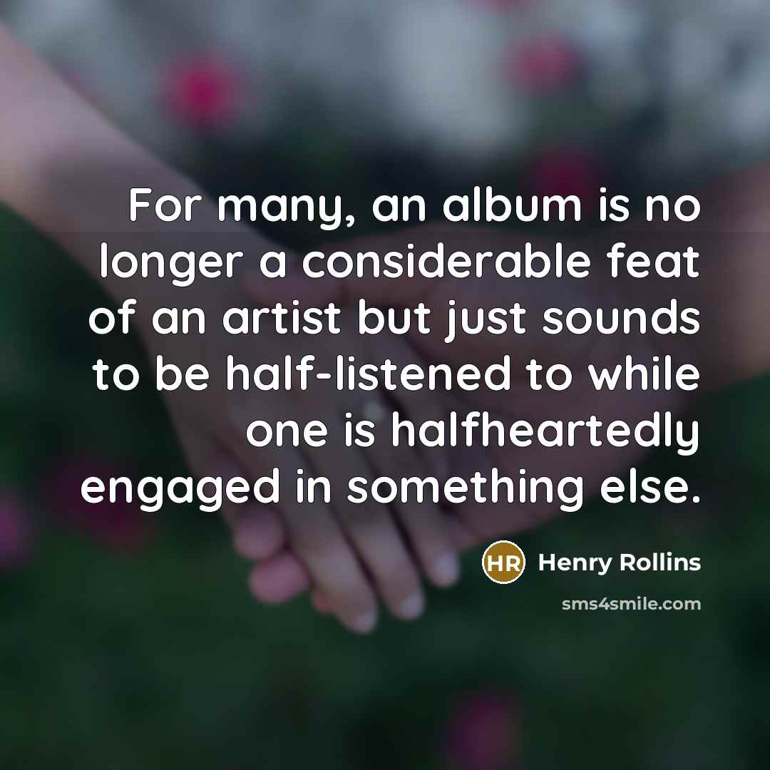 “For many, an album is no longer a considerable feat…” quote by Henry Rollins