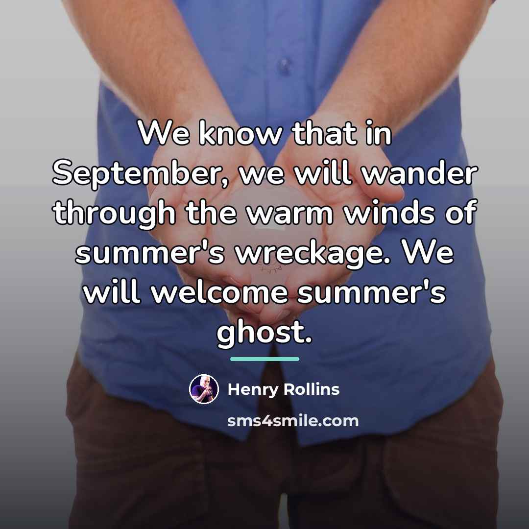 “We know that in September, we will wander through the…” quote by Henry Rollins