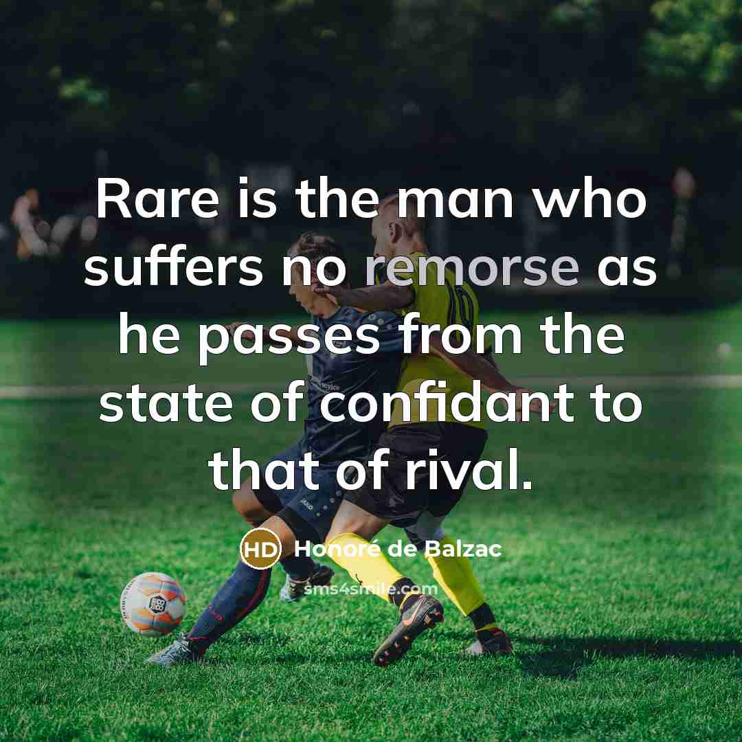“Rare is the man who suffers no remorse as he…” quote by Honore de Balzac