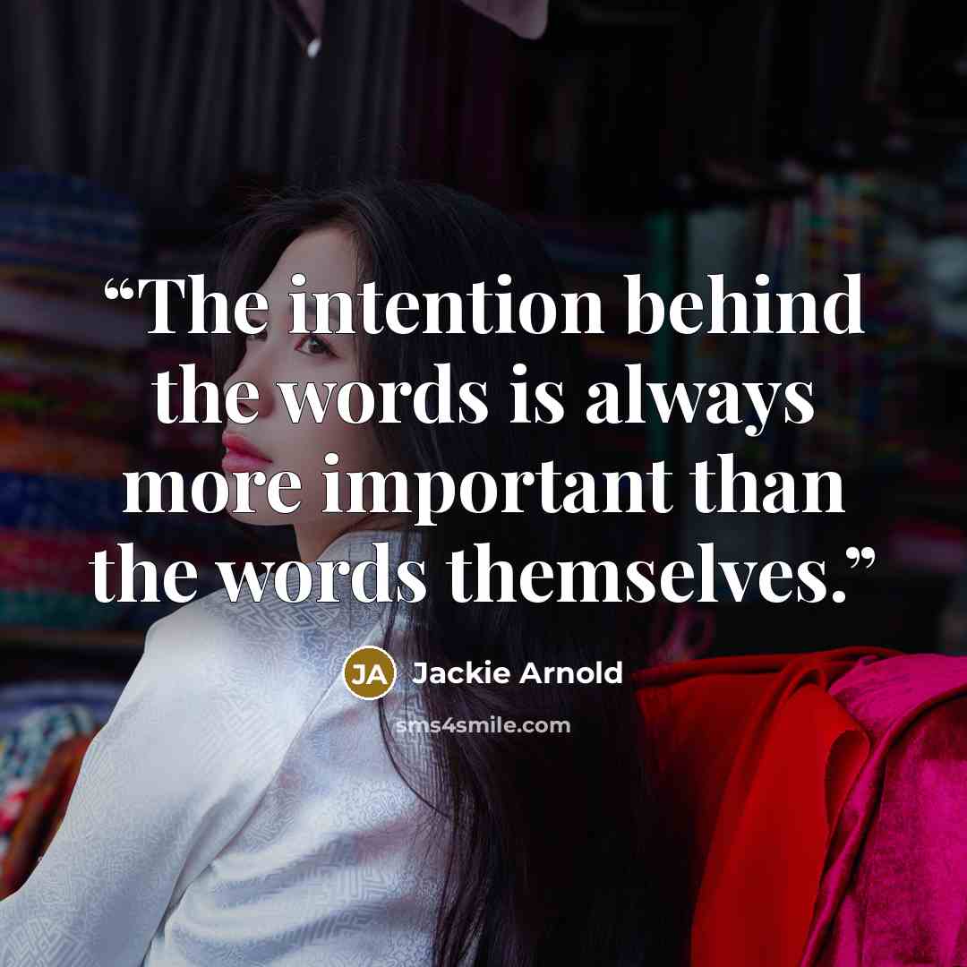 “The intention behind the words is always more important than the words themselves.” quote by Jackie Arnold