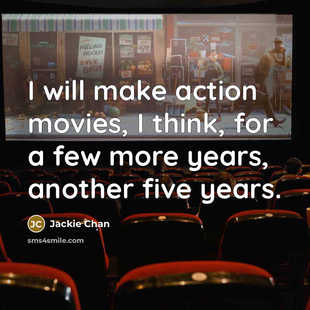 “I will make action movies, I think, for a few…” quote by Jackie Chan
