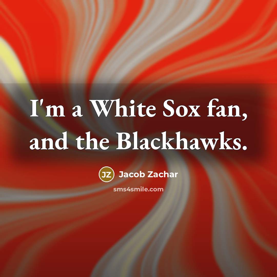 “I'm a White Sox fan, and the Blackhawks.…” quote by Jacob Zachar