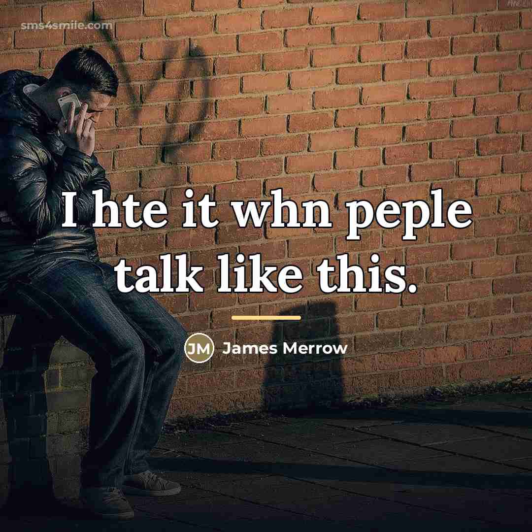 “I hte it whn peple talk like this.…” quote by James Merrow