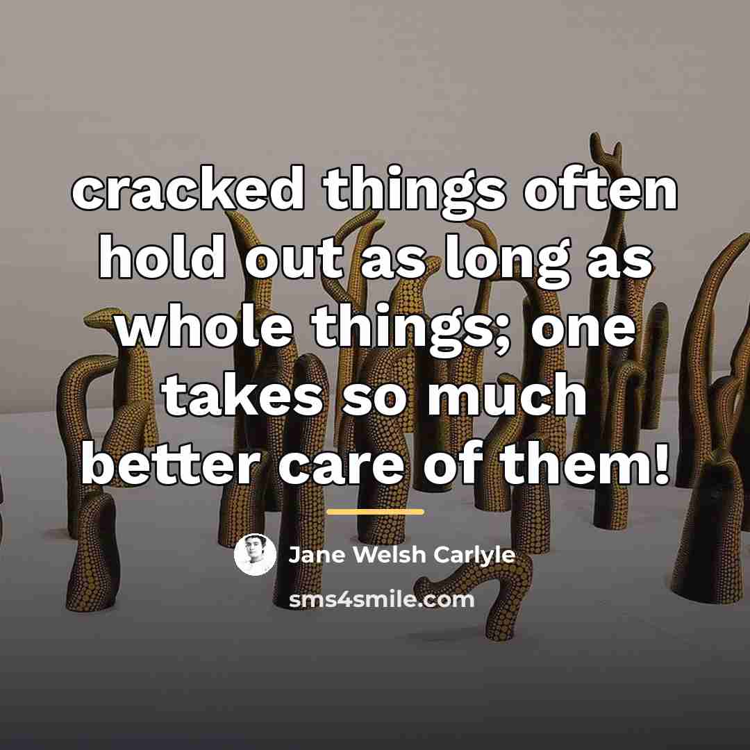 “cracked things often hold out as long as whole things;…” quote by Jane Welsh Carlyle