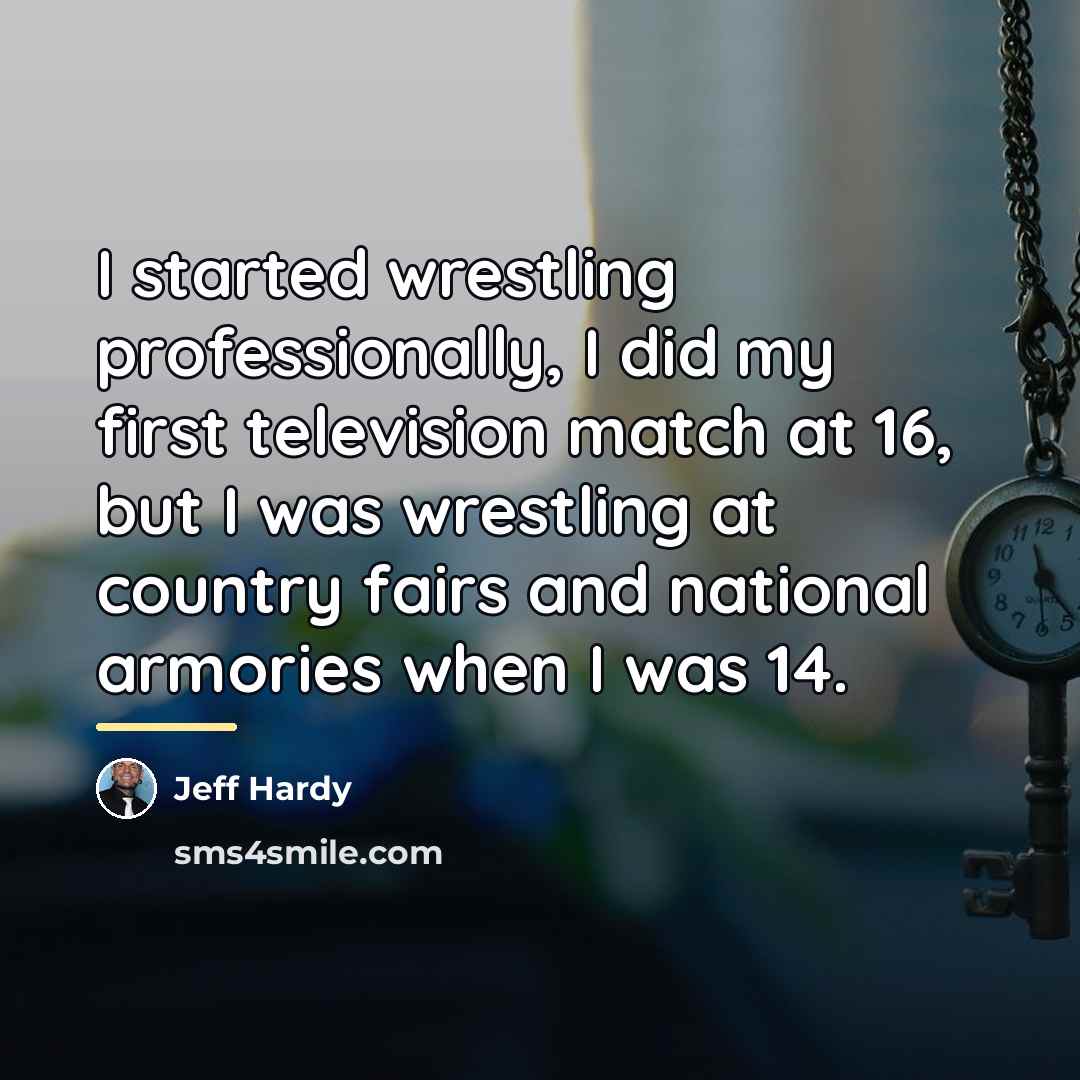 “I started wrestling professionally, I did my first television match…” quote by Jeff Hardy