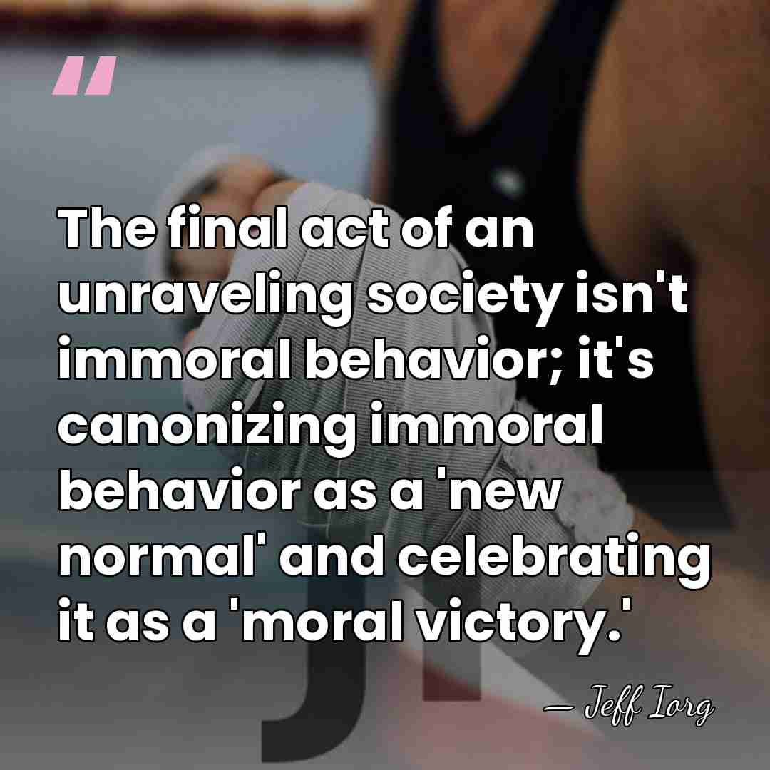 The final act of an unraveling society isn't immoral behavior; it's canonizing&hellip; - Jeff Iorg