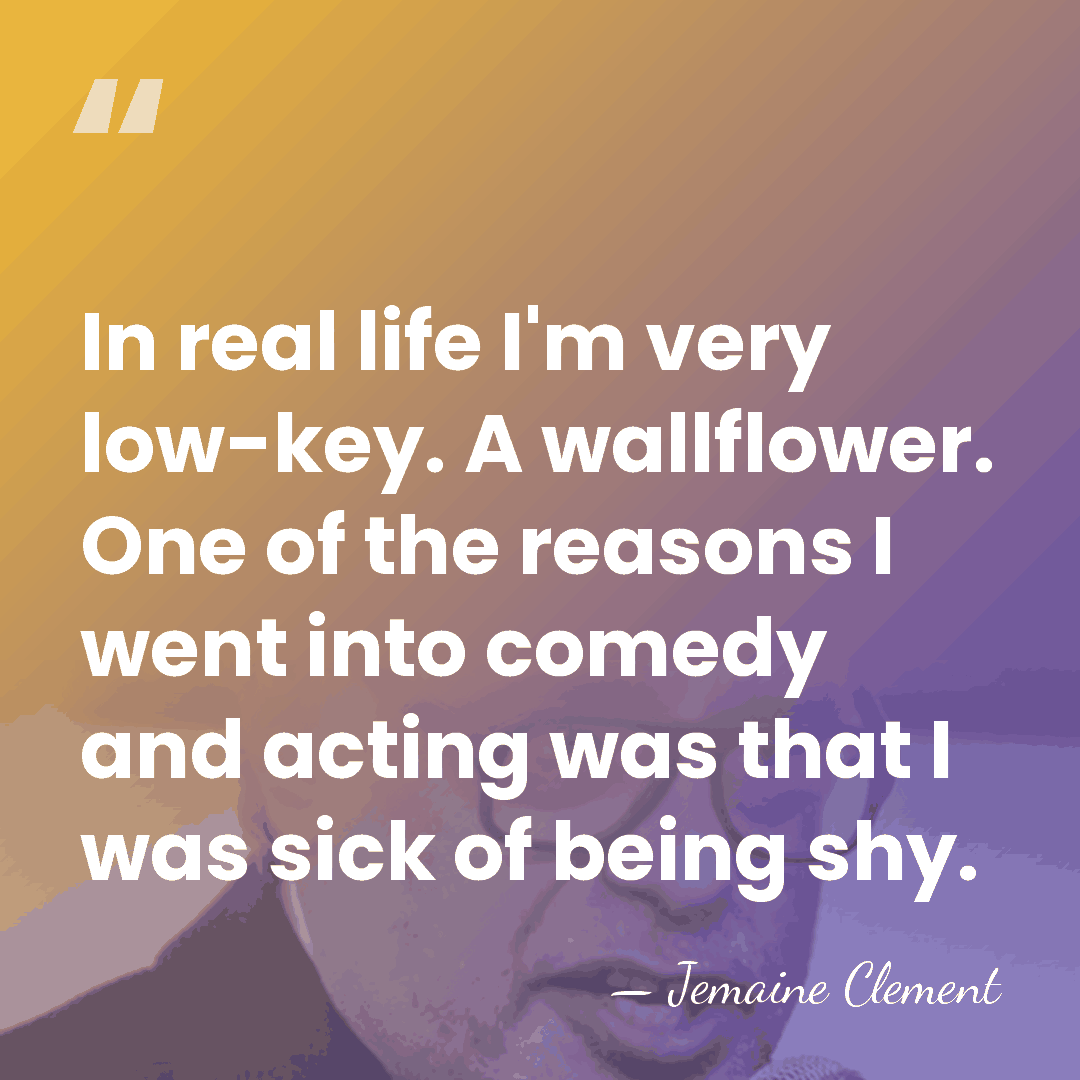 In real life I'm very low-key. A wallflower. One of the reasons&hellip; - Jemaine Clement