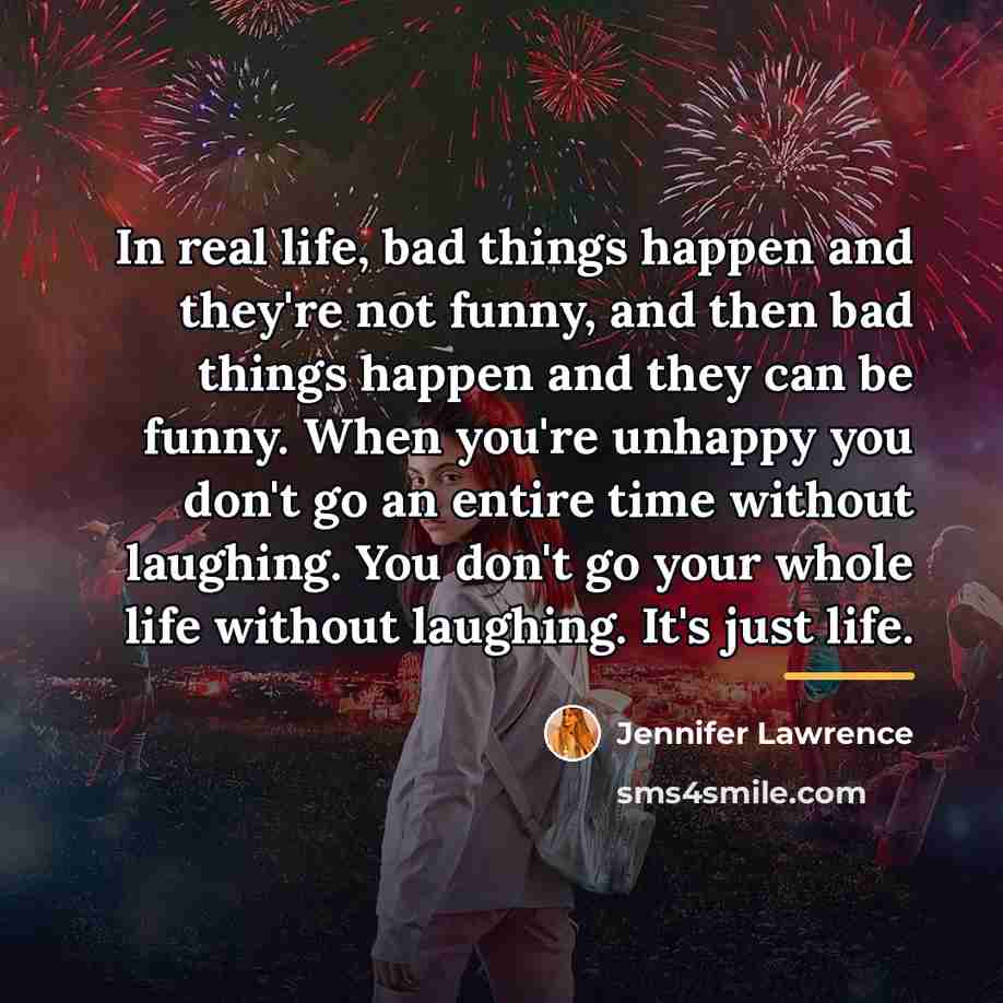 “In real life, bad things happen and they're not funny,…” quote by Jennifer Lawrence