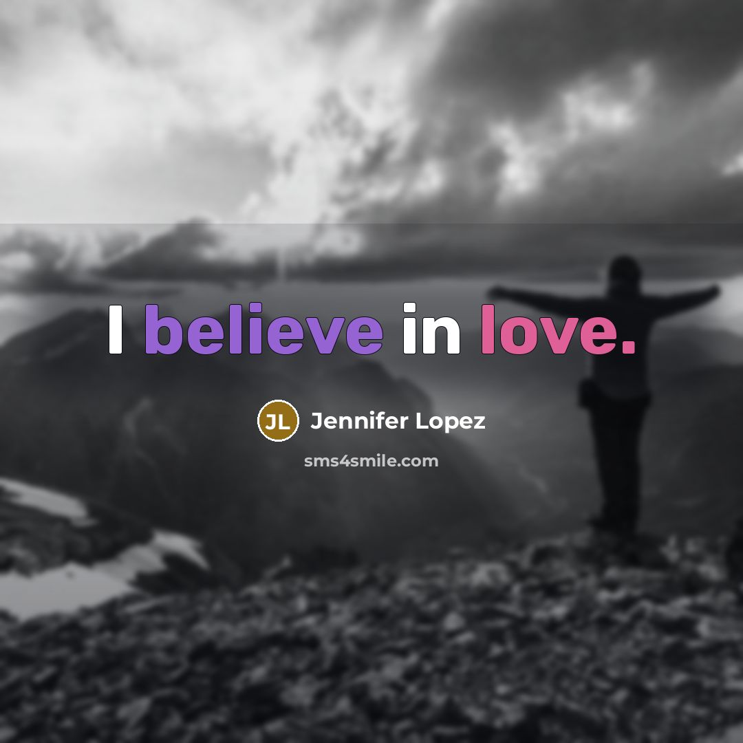 “I believe in love.…” quote by Jennifer Lopez