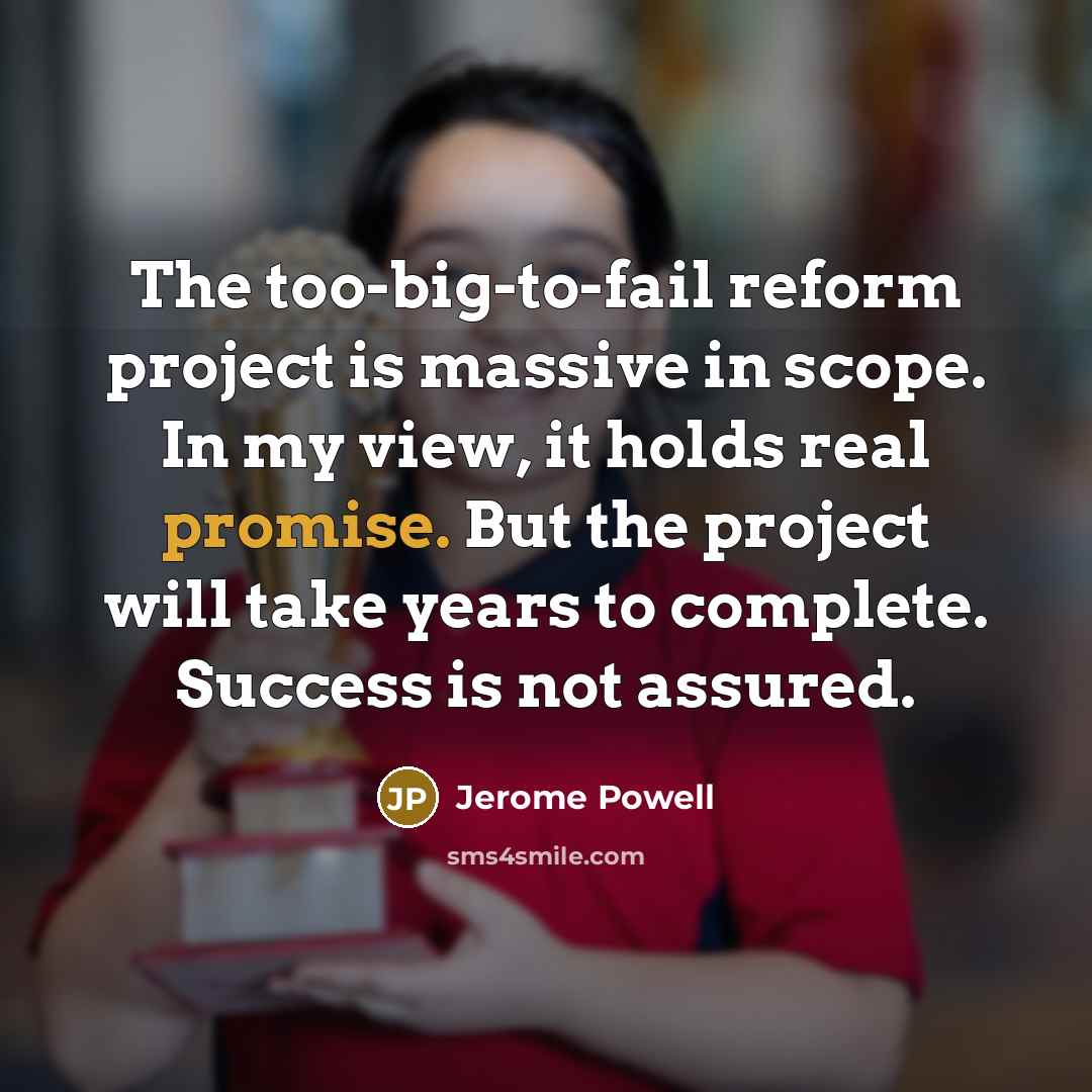 “The too-big-to-fail reform project is massive in scope. In my…” quote by Jerome Powell