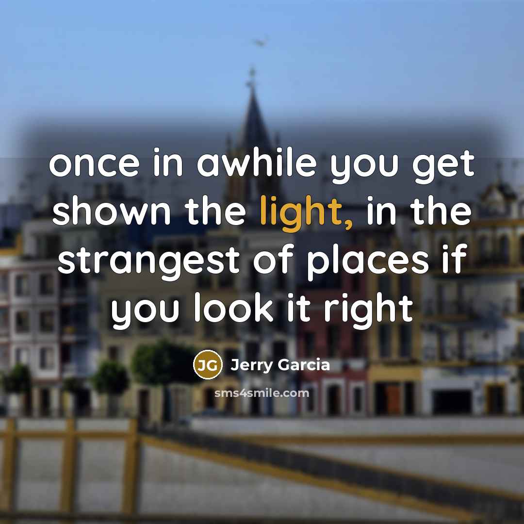 “once in awhile you get shown the light, in the…” quote by Jerry Garcia