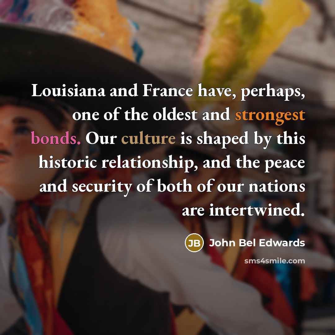 “Louisiana and France have, perhaps, one of the oldest and…” quote by John Bel Edwards