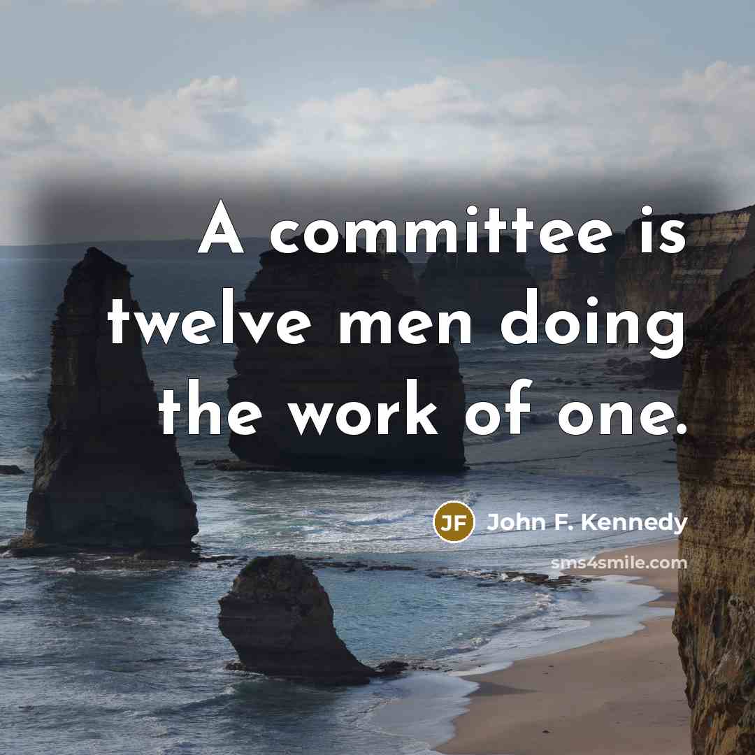 “A committee is twelve men doing the work of one.” quote by John F. Kennedy