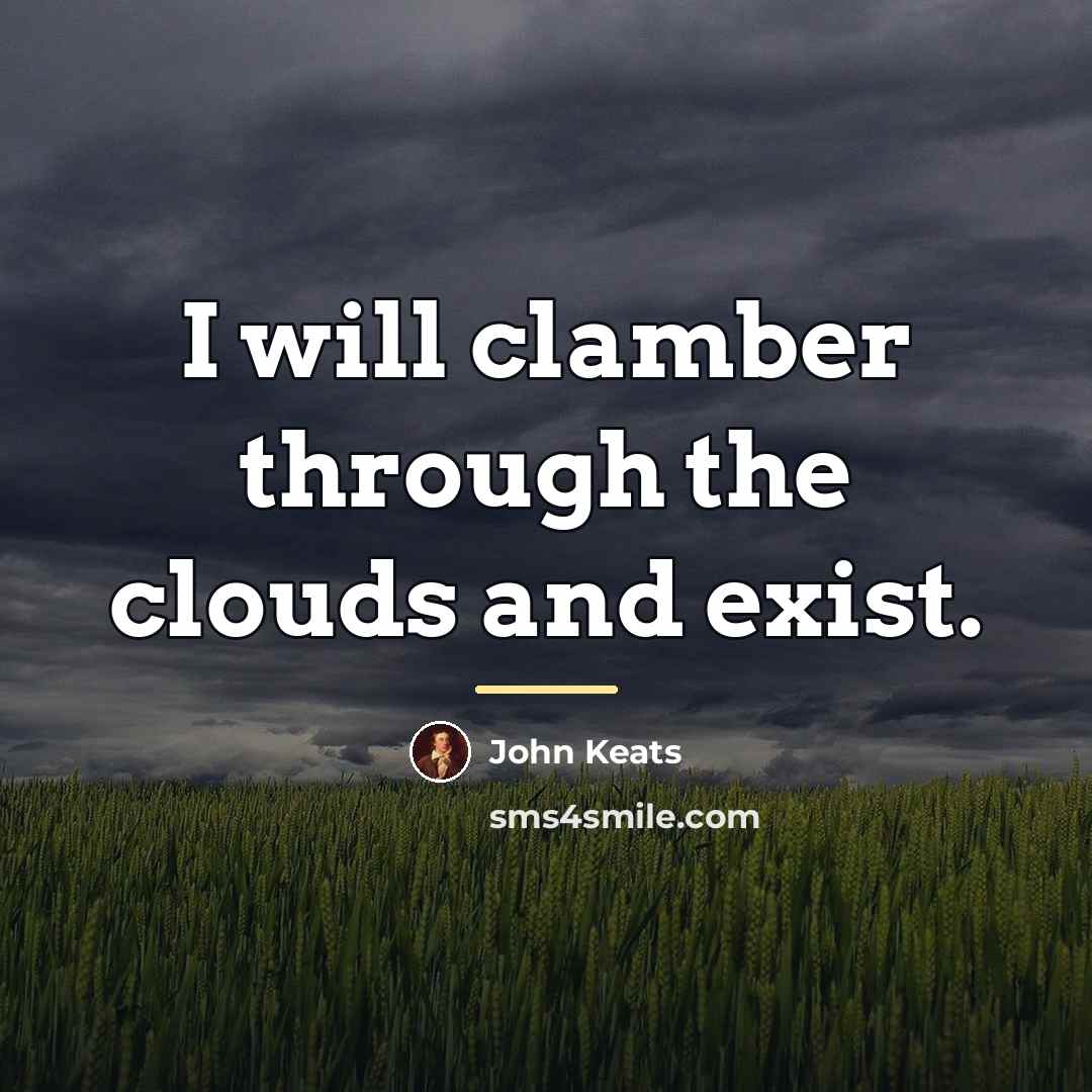 “I will clamber through the clouds and exist.…” quote by John Keats