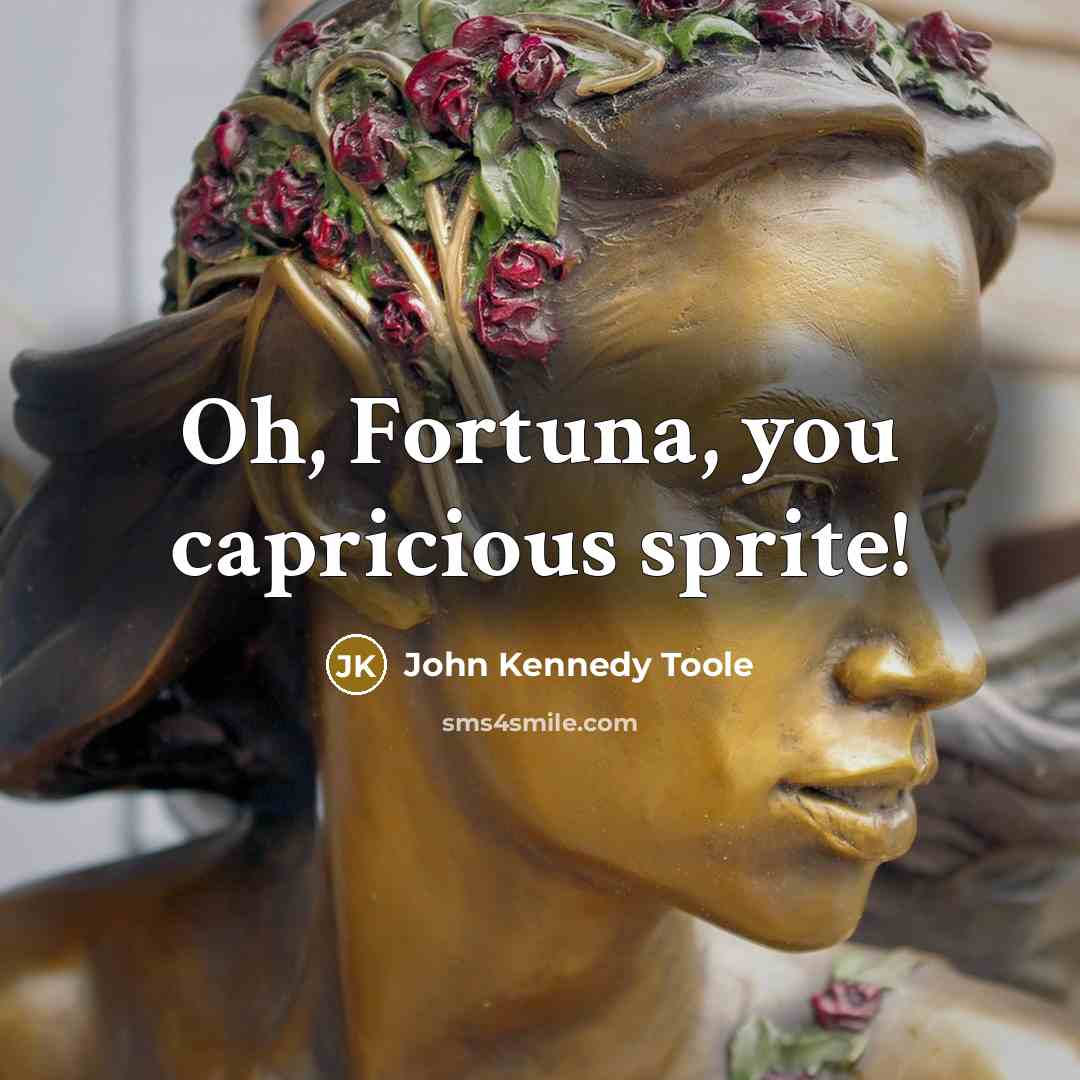 “Oh, Fortuna, you capricious sprite!…” quote by John Kennedy Toole