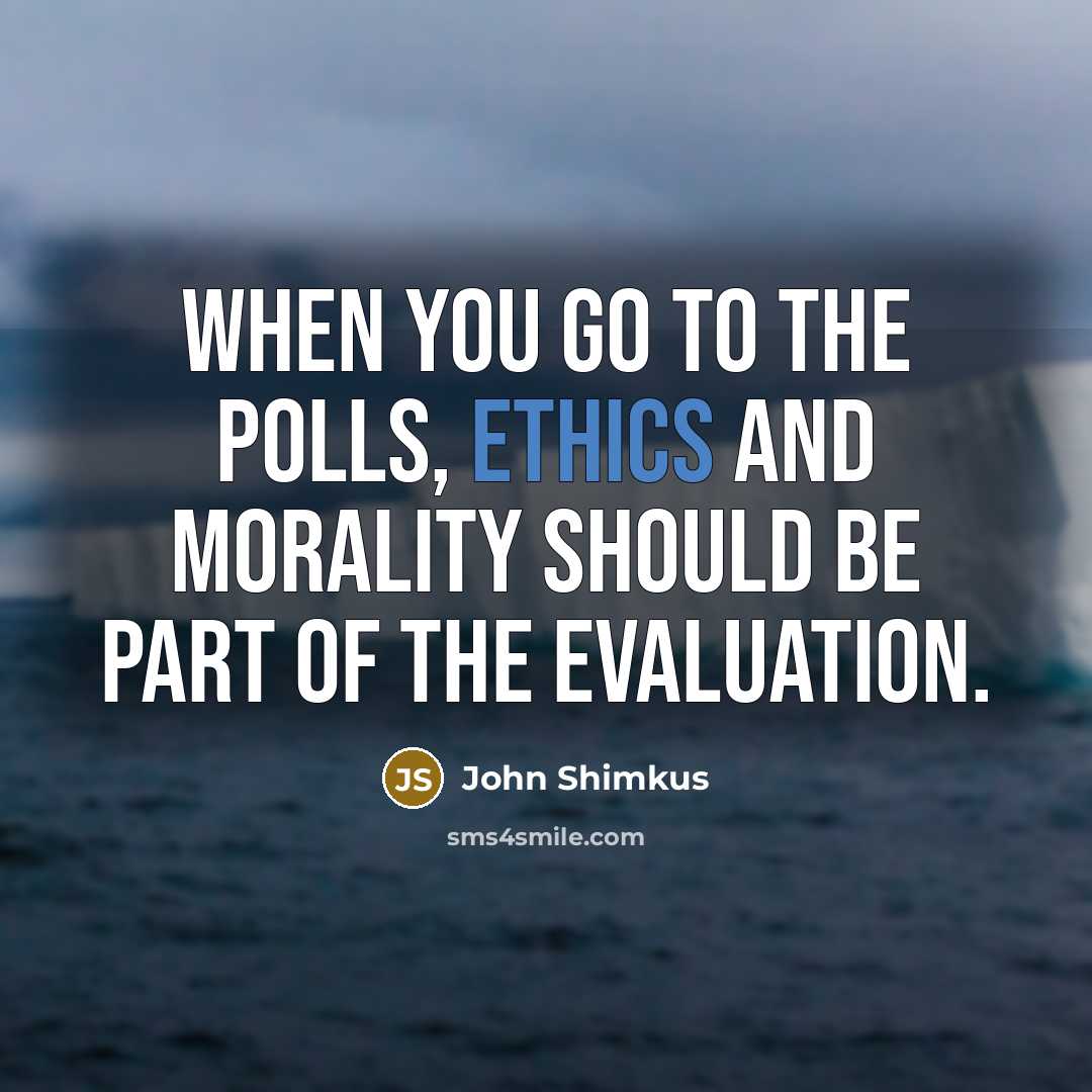 “When you go to the polls, ethics and morality should…” quote by John Shimkus