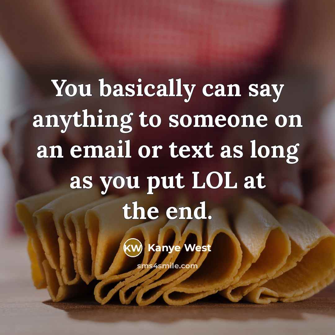 “You basically can say anything to someone on an email…” quote by Kanye West