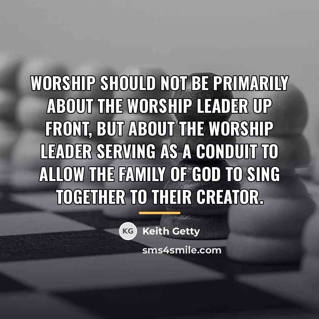“Worship should not be primarily about the worship leader up…” quote by Keith Getty