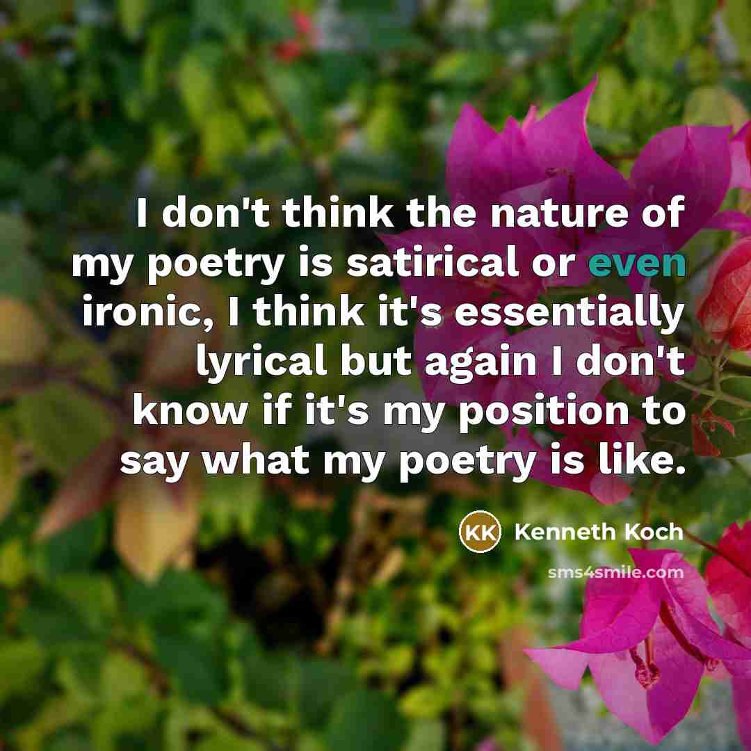 “I don't think the nature of my poetry is satirical…” quote by Kenneth Koch