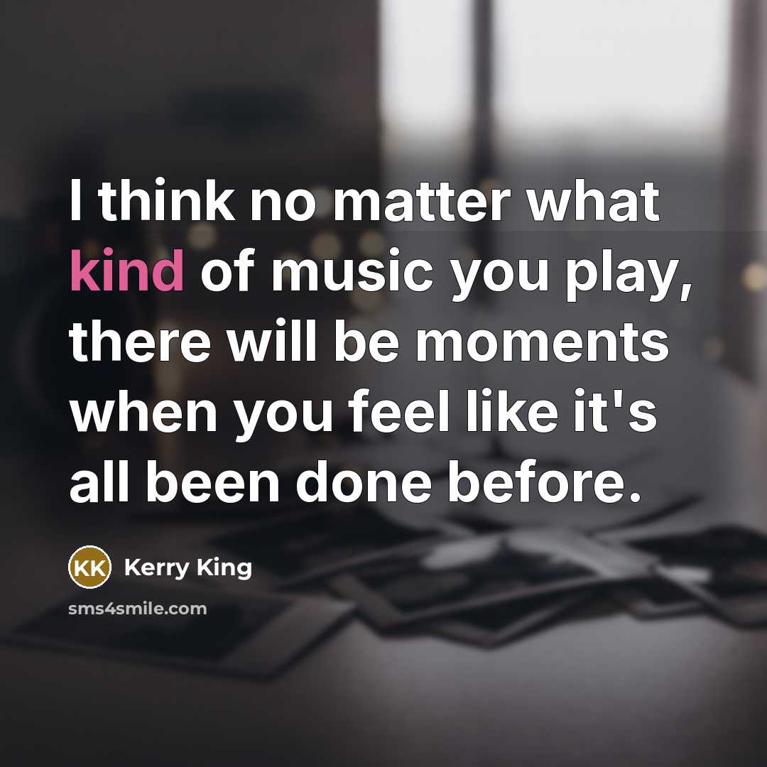 “I think no matter what kind of music you play,…” quote by Kerry King