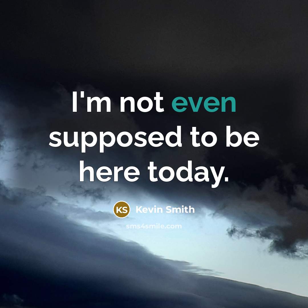 “I'm not even supposed to be here today.” quote by Kevin Smith