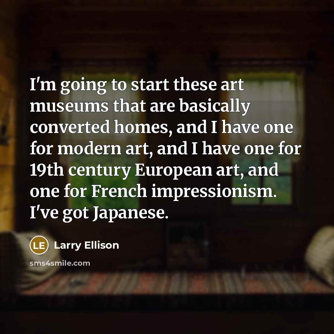 “I'm going to start these art museums that are basically…” quote by Larry Ellison