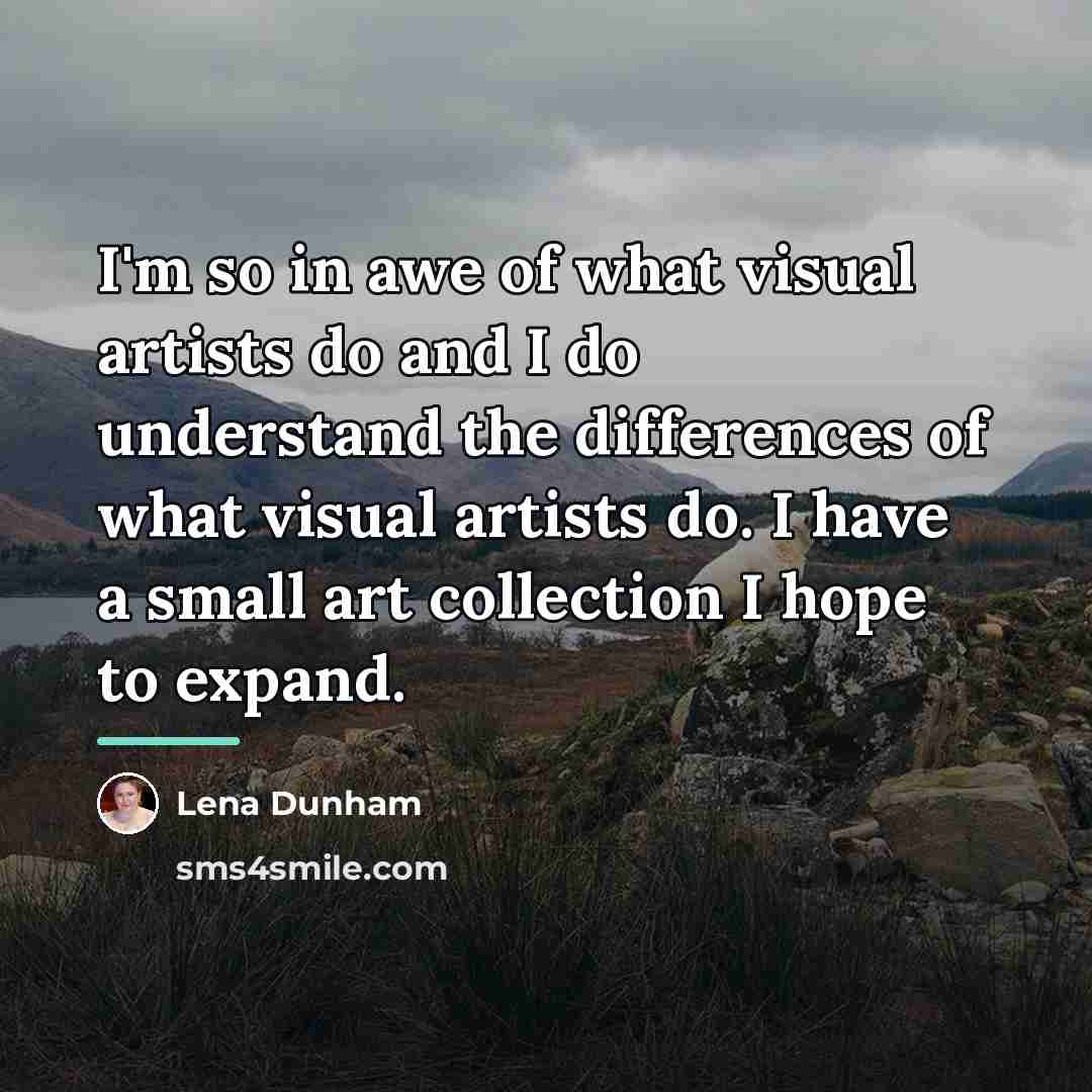 “I'm so in awe of what visual artists do and…” quote by Lena Dunham