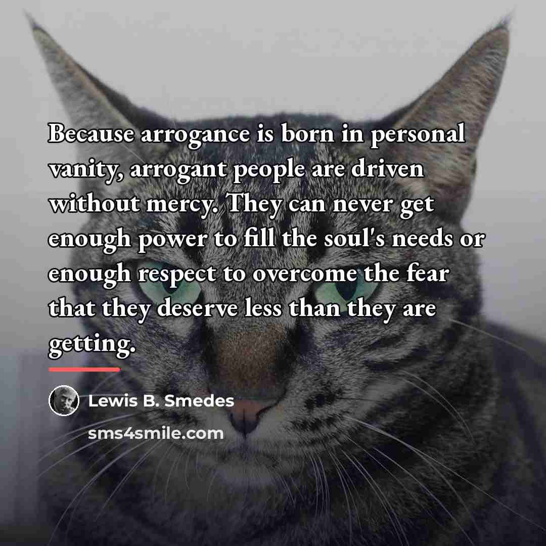 “Because arrogance is born in personal vanity, arrogant people are…” quote by Lewis B. Smedes