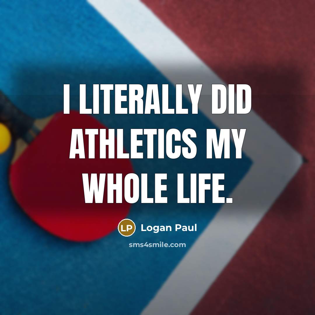 “I literally did athletics my whole life.…” quote by Logan Paul