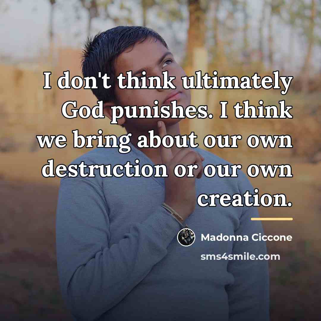 “I don't think ultimately God punishes. I think we bring…” quote by Madonna Ciccone