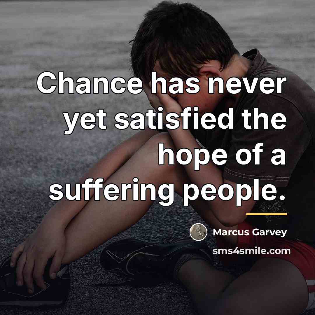 “Chance has never yet satisfied the hope of a suffering…” quote by Marcus Garvey