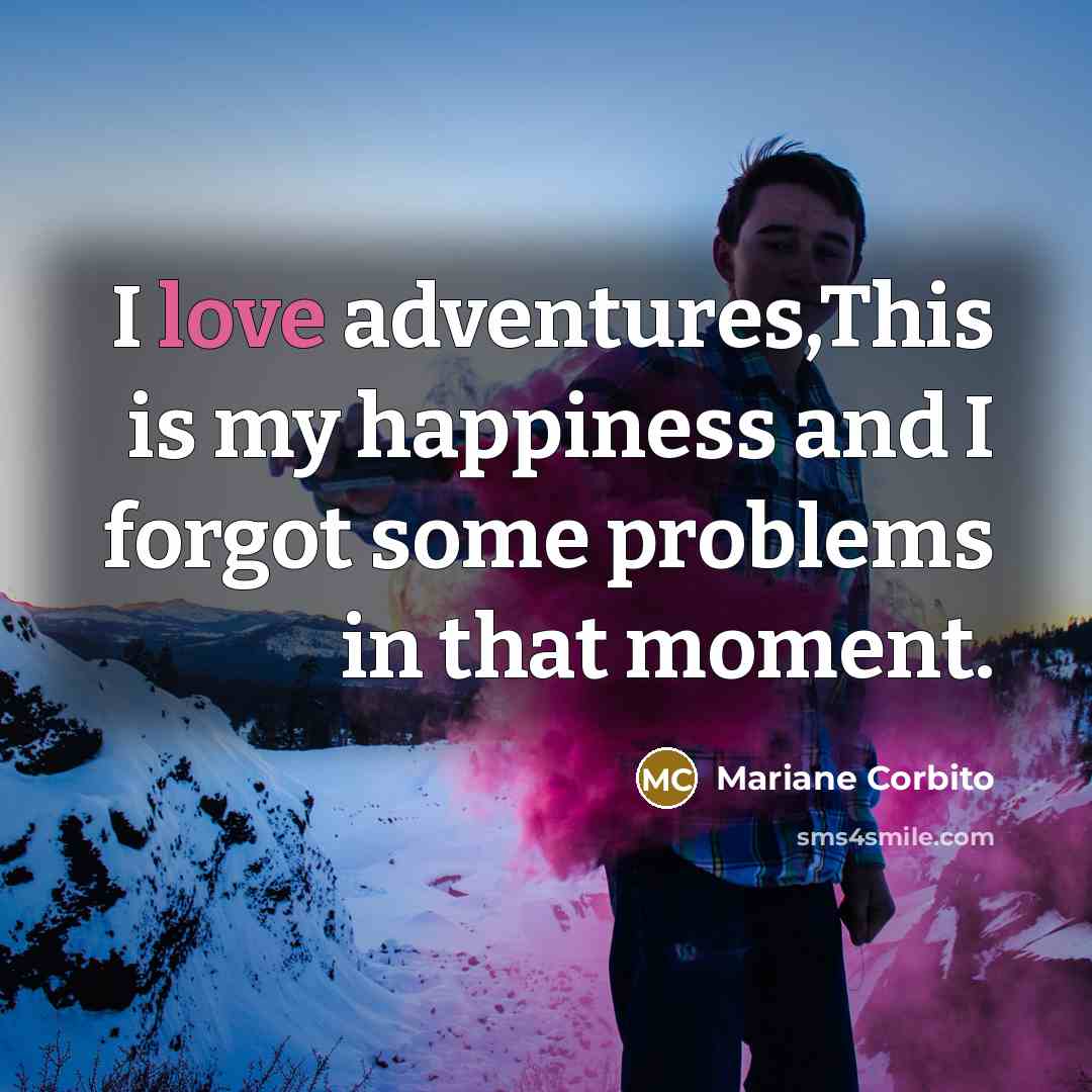 “I love adventures,This is my happiness and I forgot some…” quote by Mariane Corbito