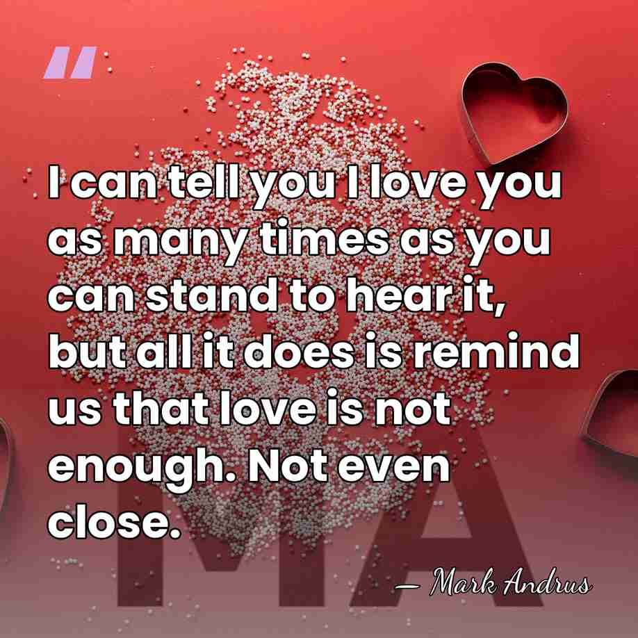 I can tell you I love you as many times as you&hellip; - Mark Andrus