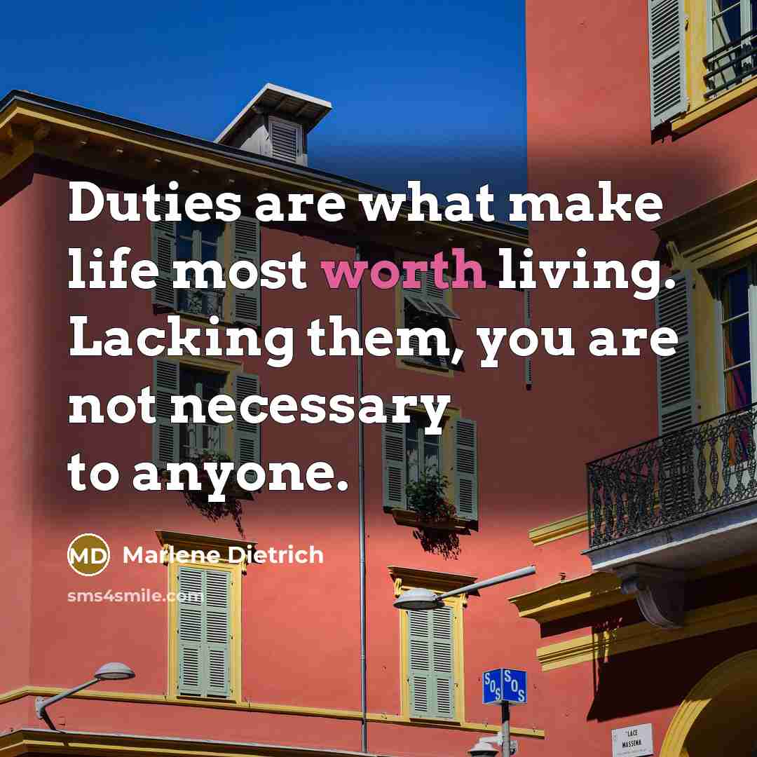 “Duties are what make life most worth living. Lacking them,…” quote by Marlene Dietrich