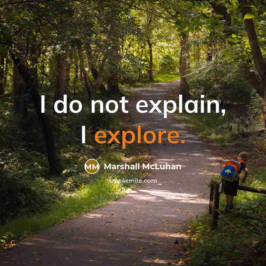 “I do not explain, I explore.” quote by Marshall McLuhan