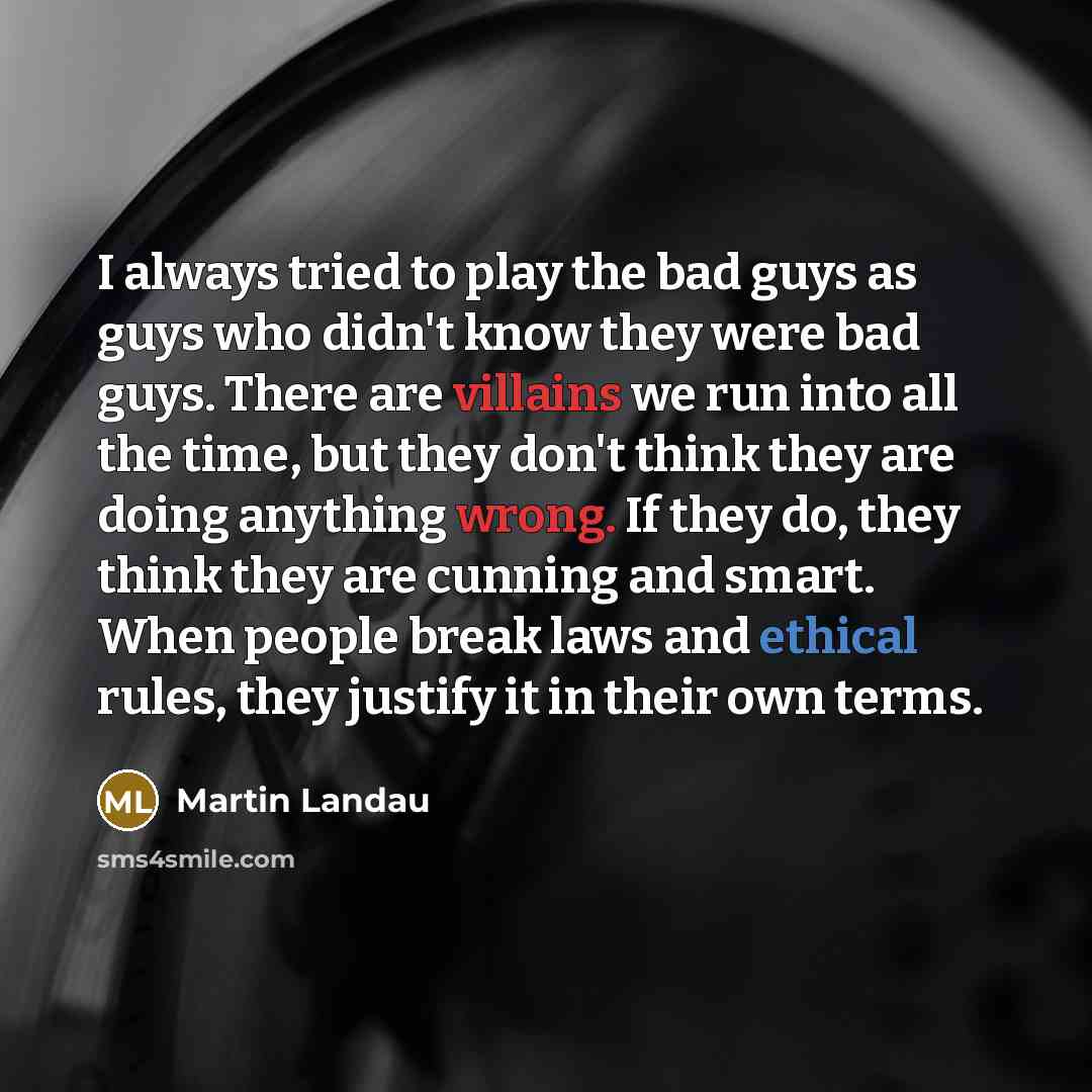 “I always tried to play the bad guys as guys…” quote by Martin Landau