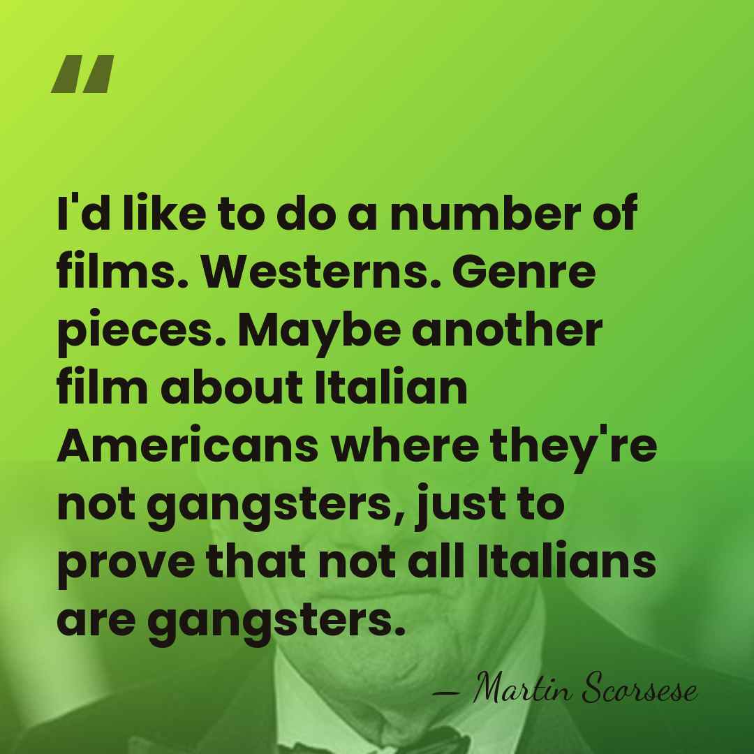 I'd like to do a number of films. Westerns. Genre pieces. Maybe&hellip; - Martin Scorsese