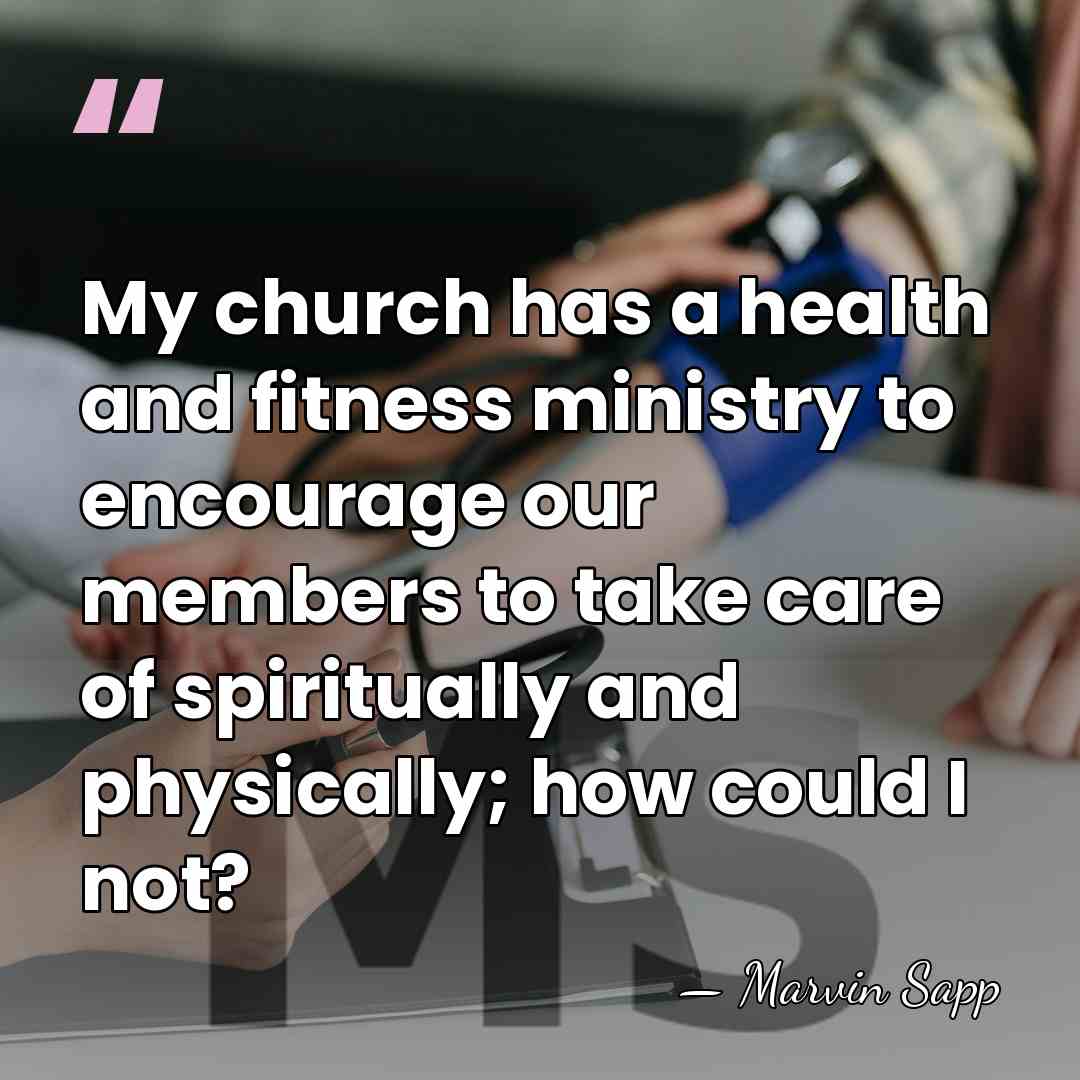 My church has a health and fitness ministry to encourage our members&hellip; - Marvin Sapp
