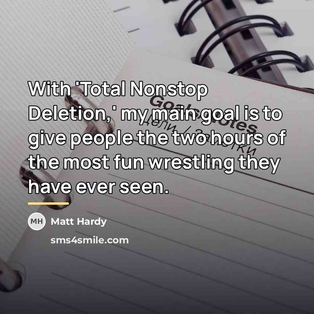 “With 'Total Nonstop Deletion,' my main goal is to give…” quote by Matt Hardy