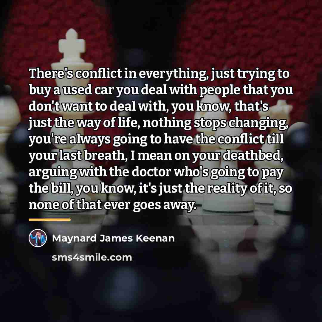 “There's conflict in everything, just trying to buy a used…” quote by Maynard James Keenan