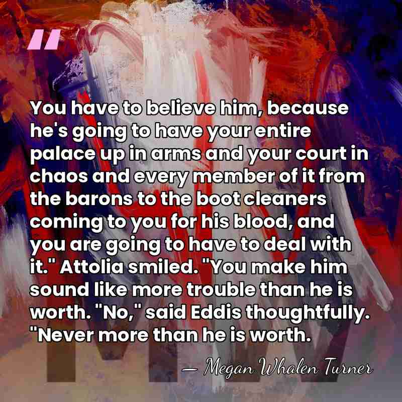 You have to believe him, because he's going to have your entire&hellip; - Megan Whalen Turner