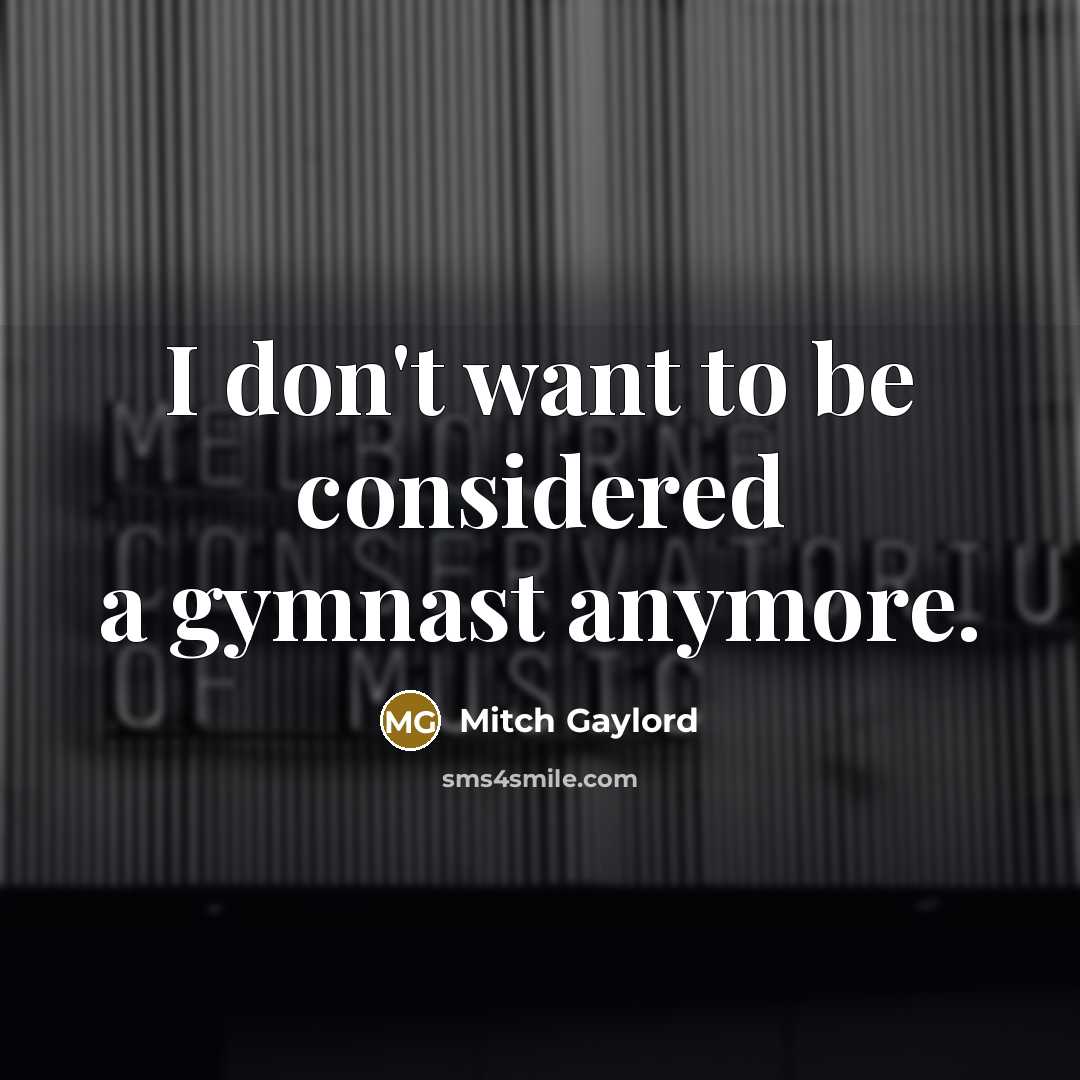 “I don't want to be considered a gymnast anymore.…” quote by Mitch Gaylord
