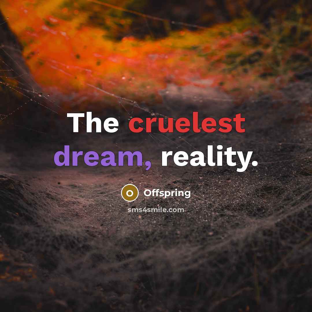 “The cruelest dream, reality.” quote by Offspring