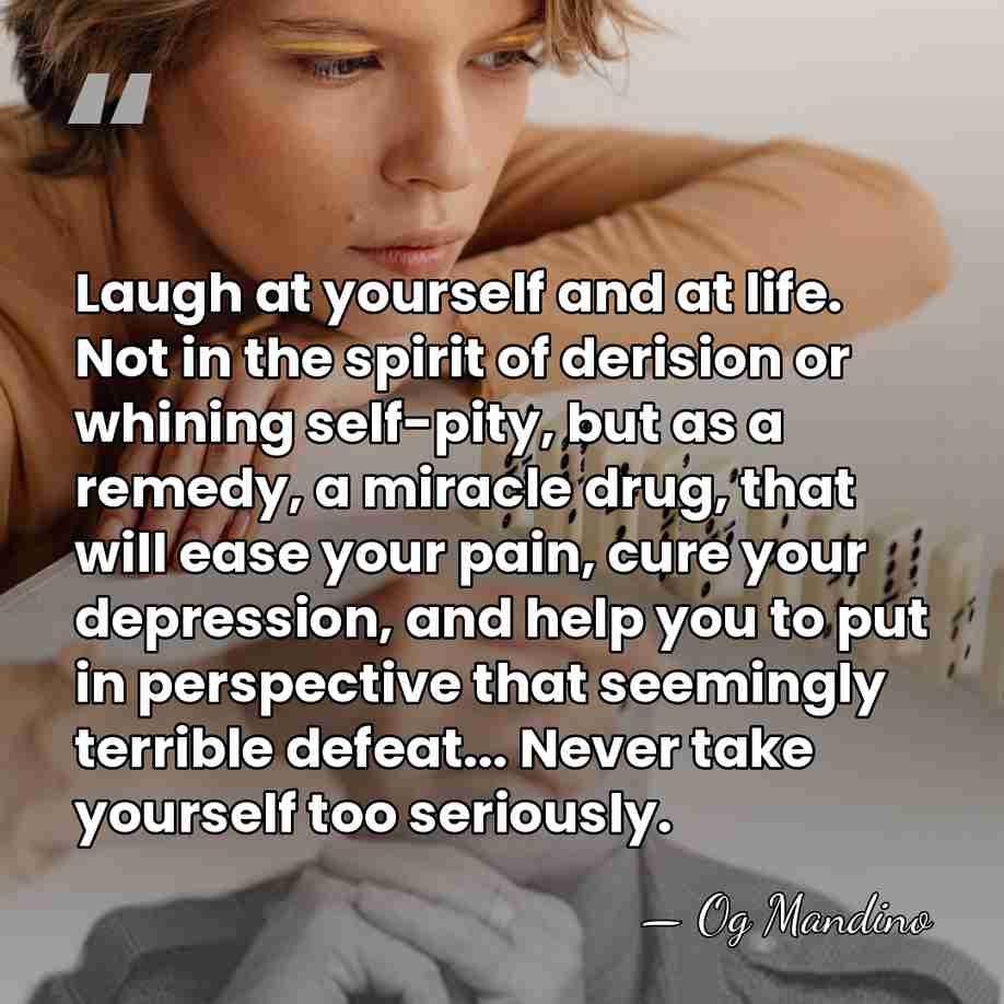 Laugh at yourself and at life. Not in the spirit of derision&hellip; - Og Mandino