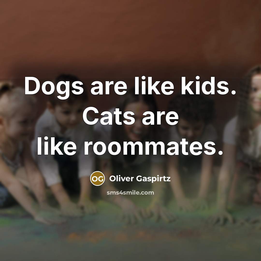“Dogs are like kids. Cats are like roommates.…” quote by Oliver Gaspirtz