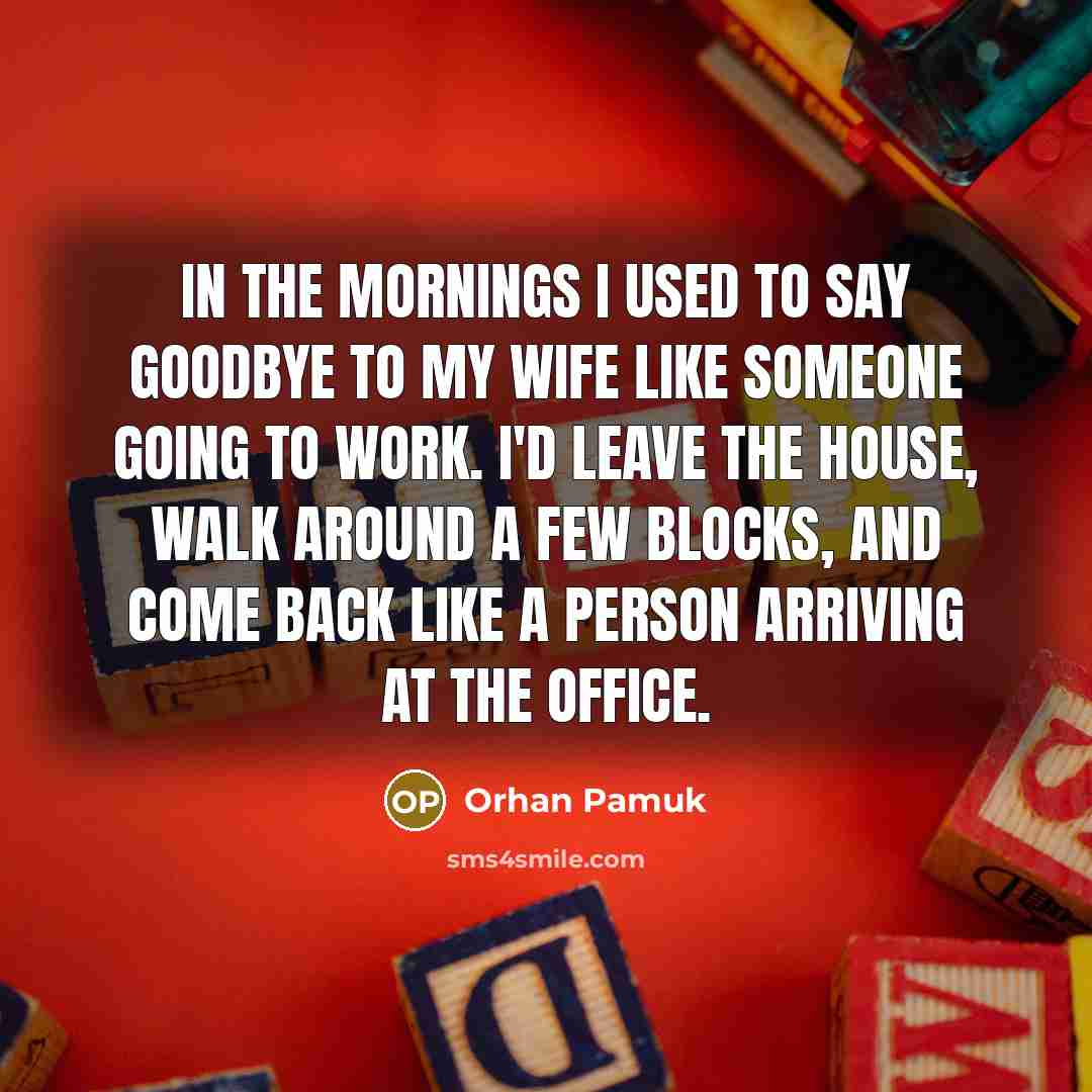 “In the mornings I used to say goodbye to my…” quote by Orhan Pamuk