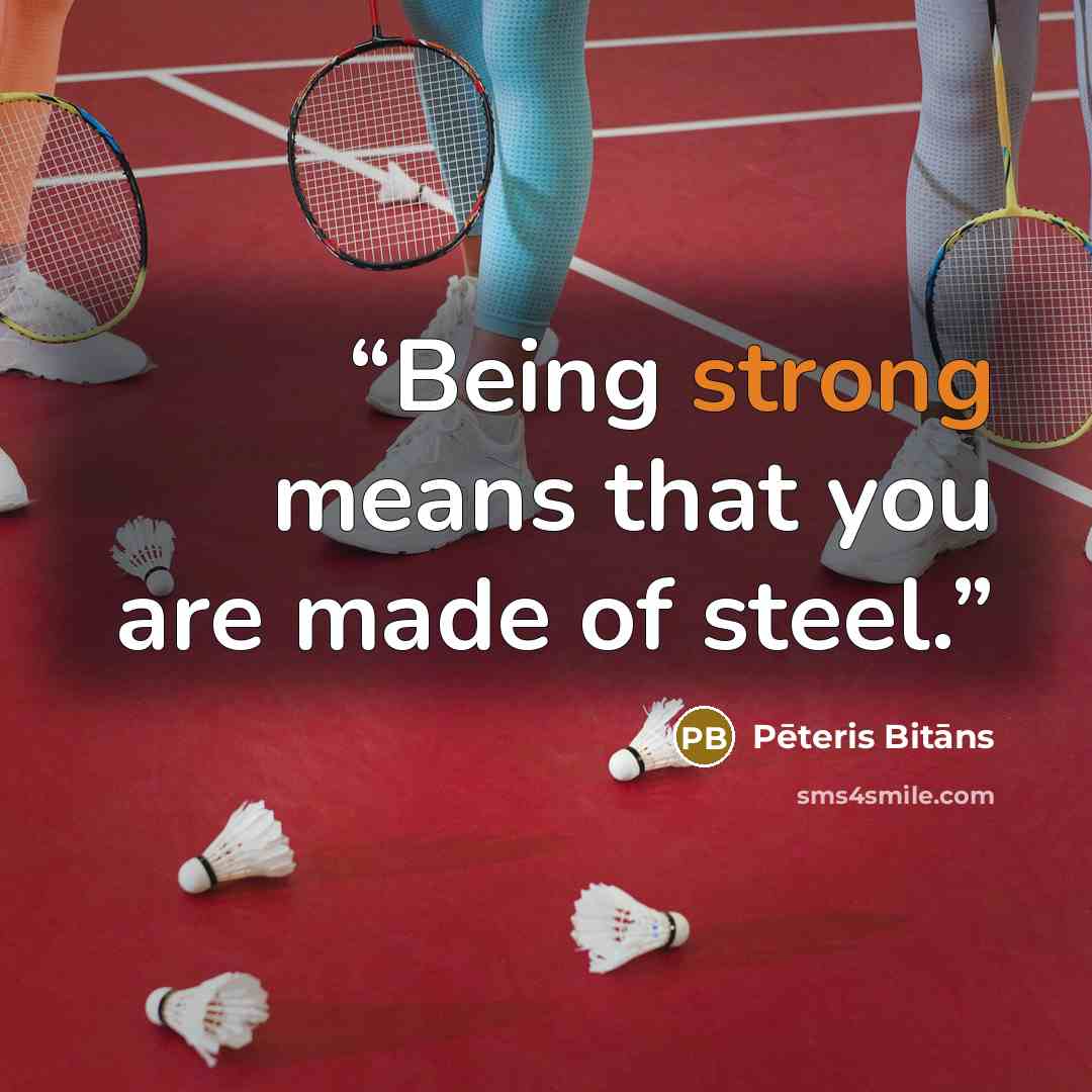 “Being strong means that you are made of steel.” quote by Pēteris Bitāns