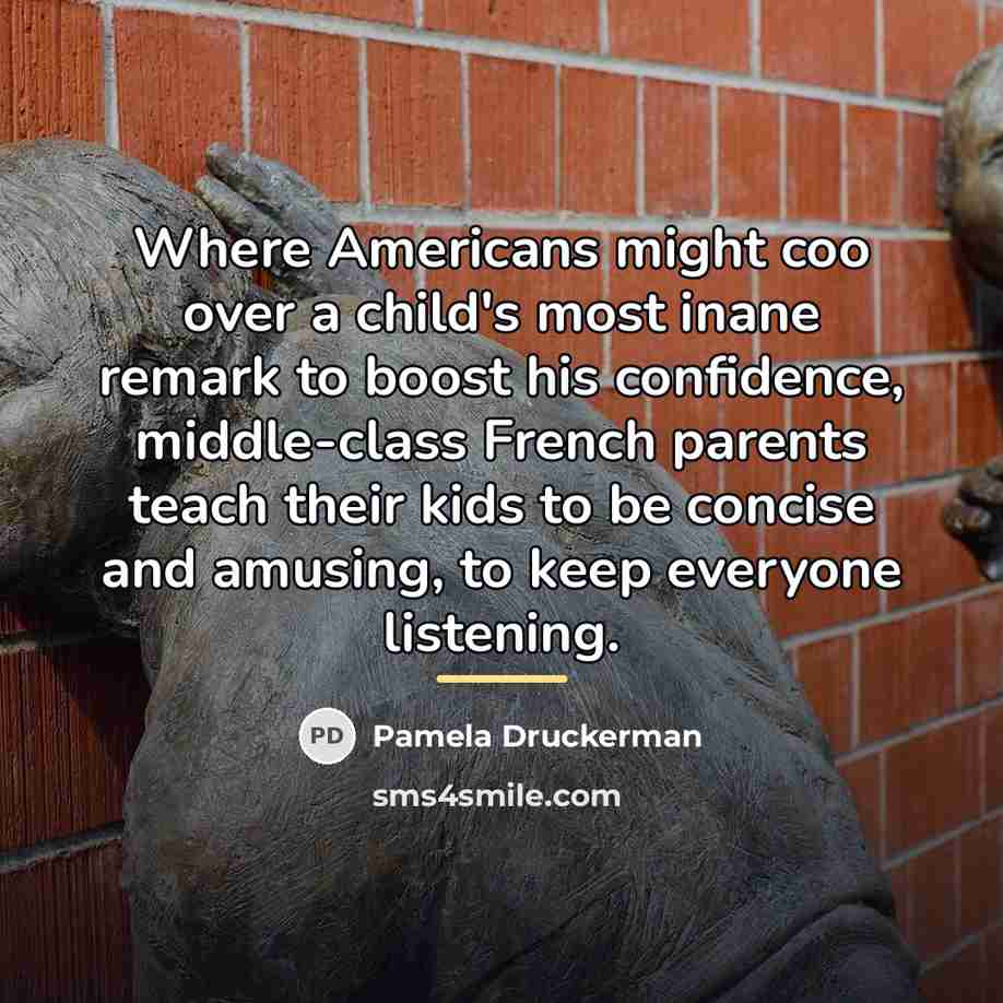 “Where Americans might coo over a child's most inane remark…” quote by Pamela Druckerman